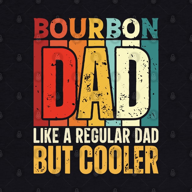 Bourbon Dad Like a Regular Dad but Cooler Design for Fathers day by rhazi mode plagget